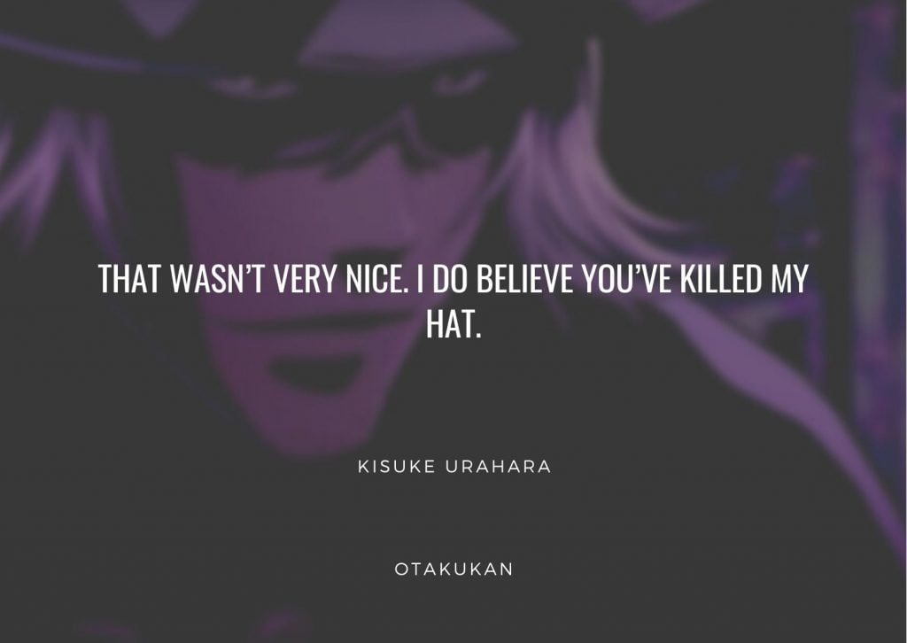 That wasn’t very nice. I do believe you’ve killed my hat.