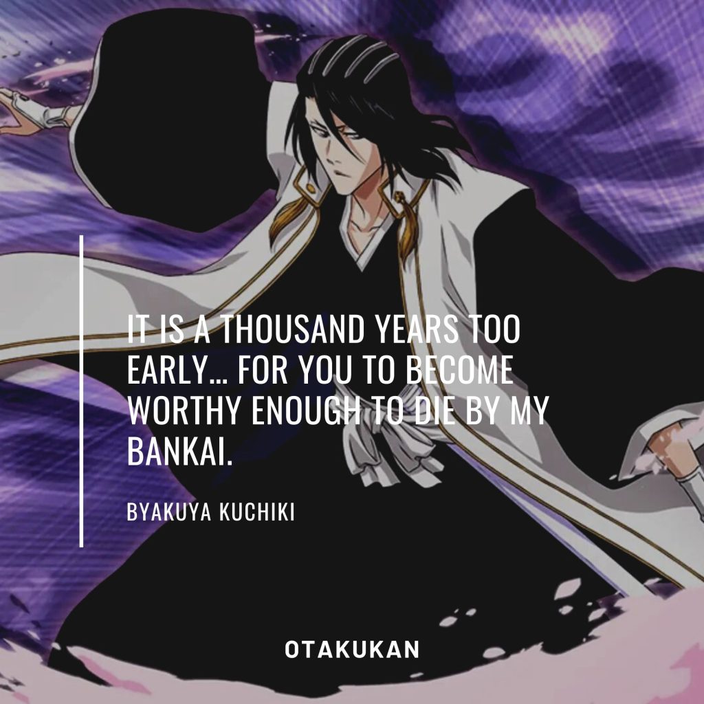 It is a thousand years too early… for you to become worthy enough to die by my Bankai.